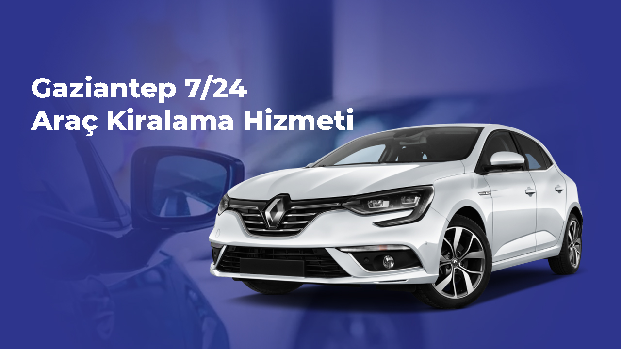 Gaziantep 7/24 Araç Kiralama Hizmeti