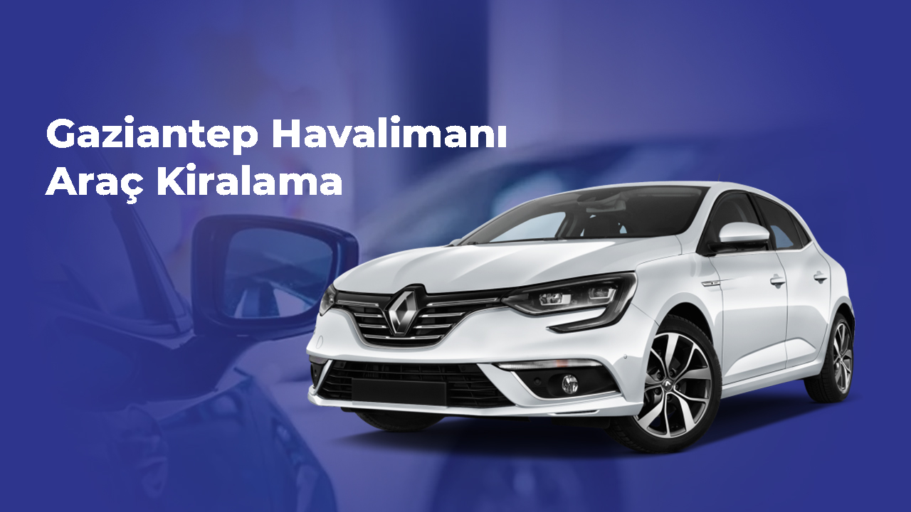 Gaziantep Havalimanı Araç Kiralama